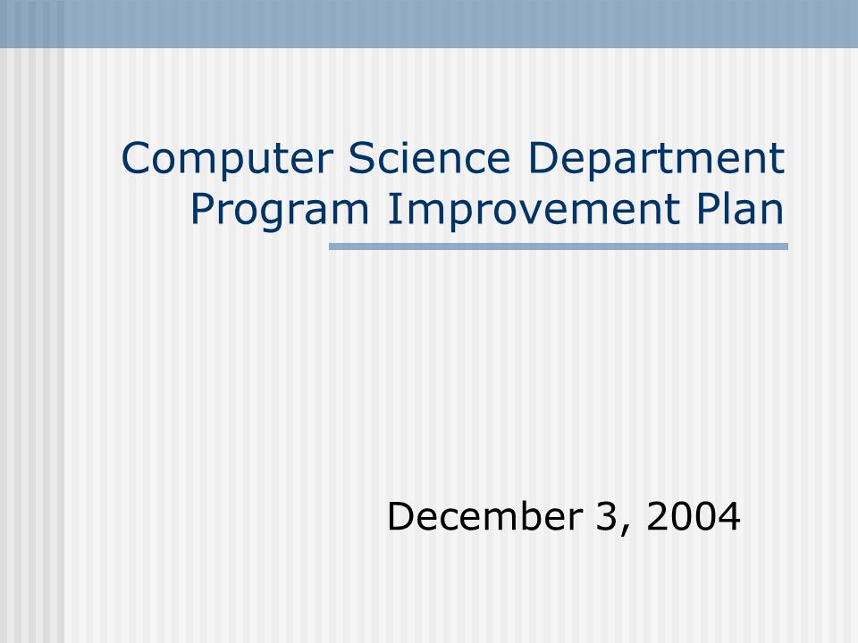 Computer Science Department Program Improvement Plan December 3, 2004