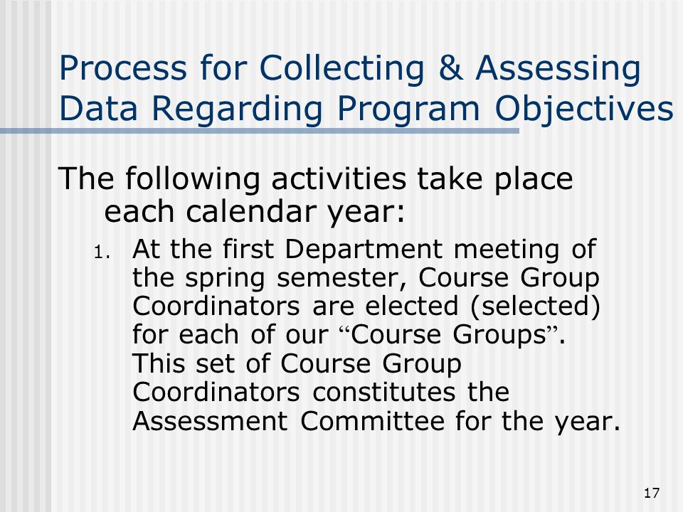 17 Process for Collecting & Assessing Data Regarding Program Objectives The following activities take place each calendar year: 1.