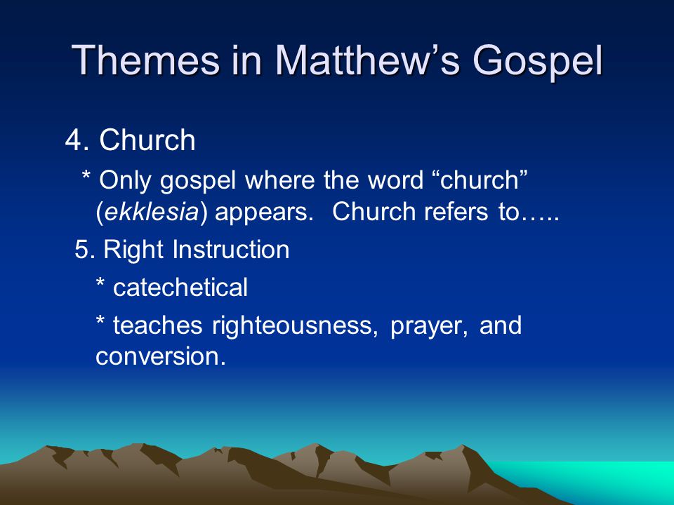 Themes in Matthew’s Gospel 4. Church * Only gospel where the word church (ekklesia) appears.