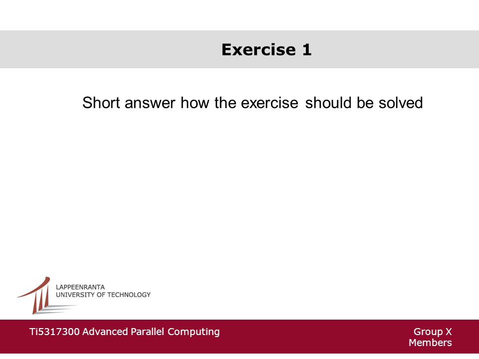 Group X Members Ti Advanced Parallel Computing Exercise 1 Short answer how the exercise should be solved