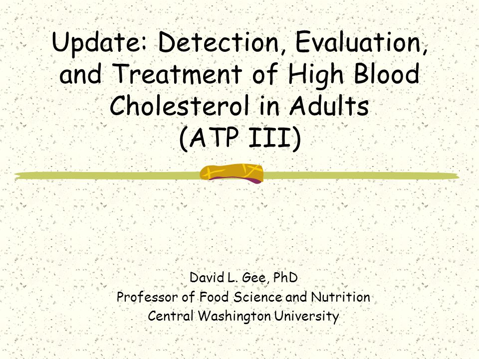 Update: Detection, Evaluation, and Treatment of High Blood Cholesterol in Adults (ATP III) David L.