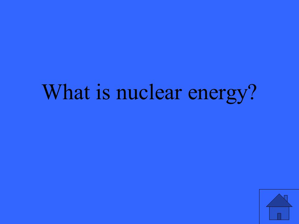 11 What is nuclear energy