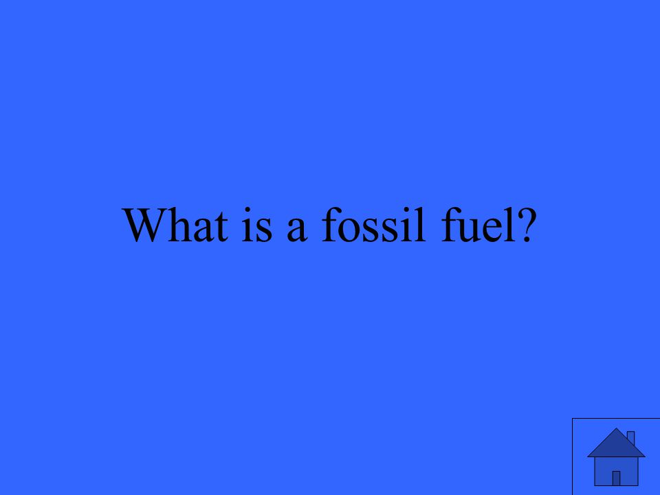 17 What is a fossil fuel
