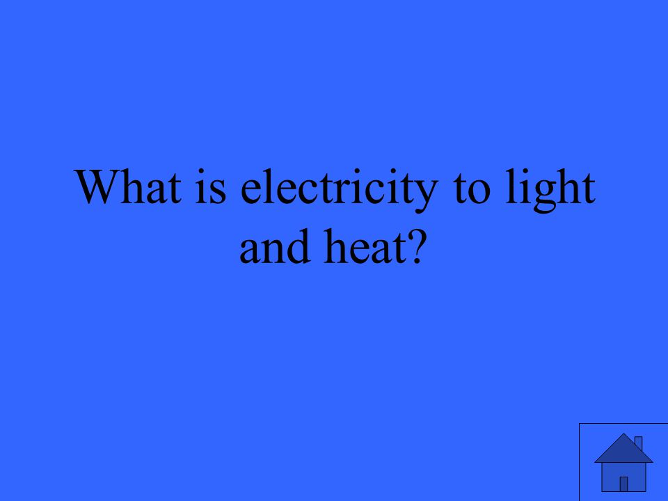 23 What is electricity to light and heat