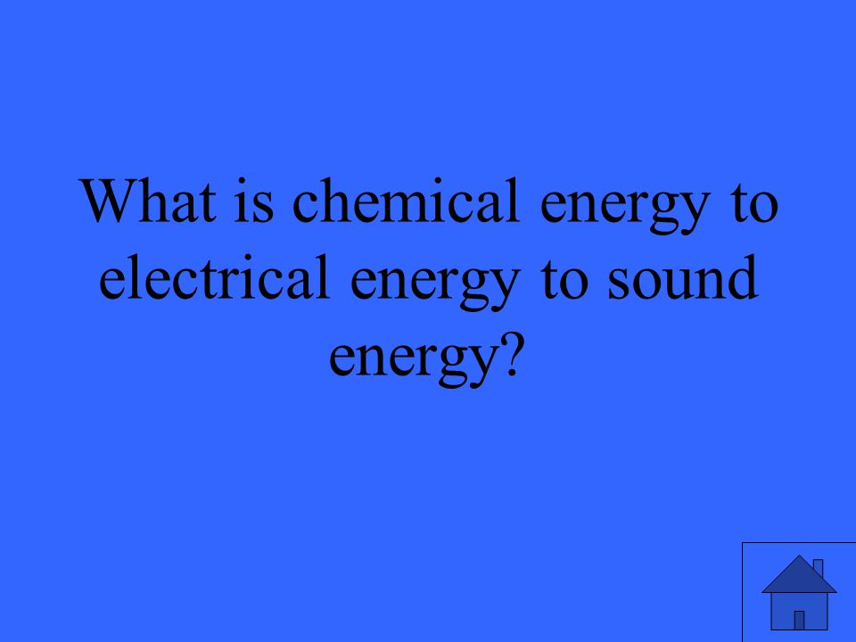 27 What is chemical energy to electrical energy to sound energy