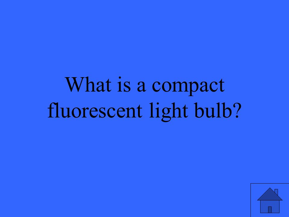41 What is a compact fluorescent light bulb