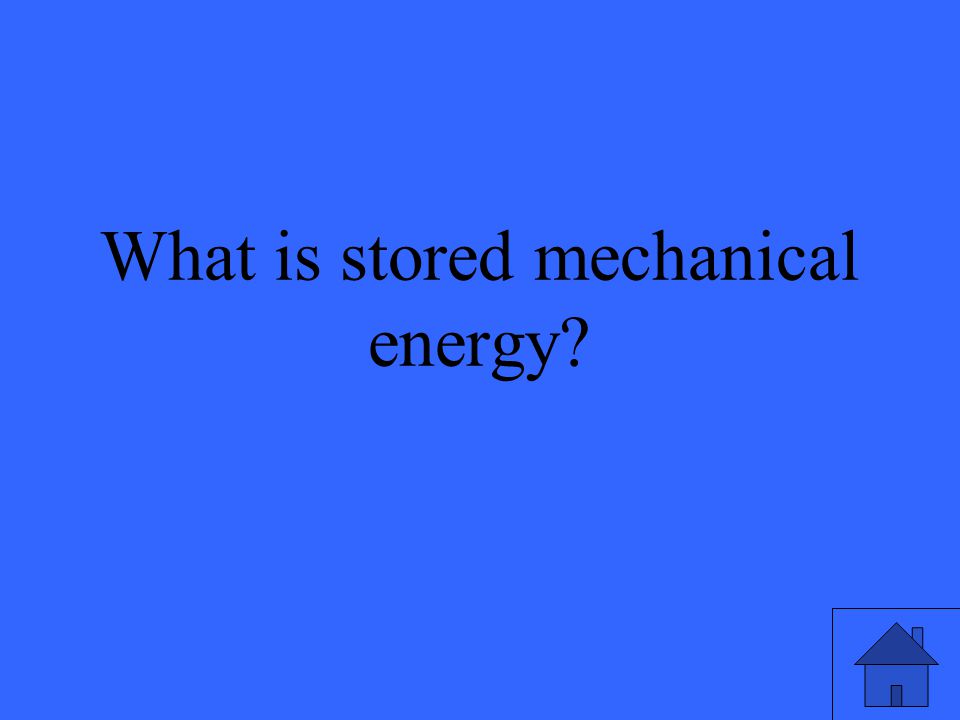 5 What is stored mechanical energy