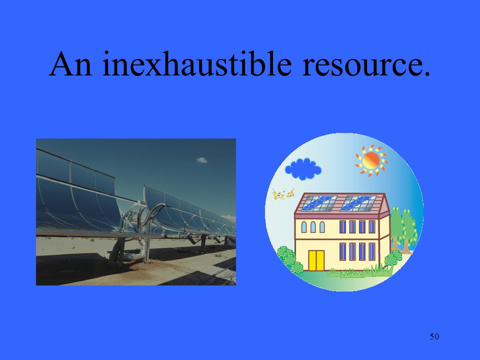 50 An inexhaustible resource.