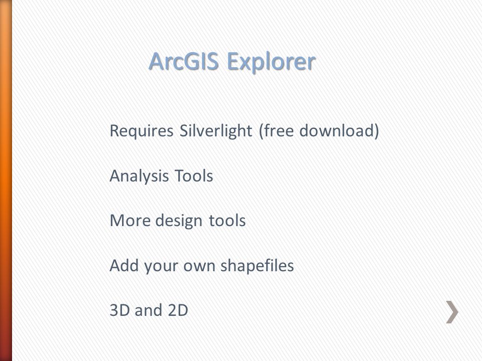 ArcGIS Explorer Requires Silverlight (free download) Analysis Tools More design tools Add your own shapefiles 3D and 2D