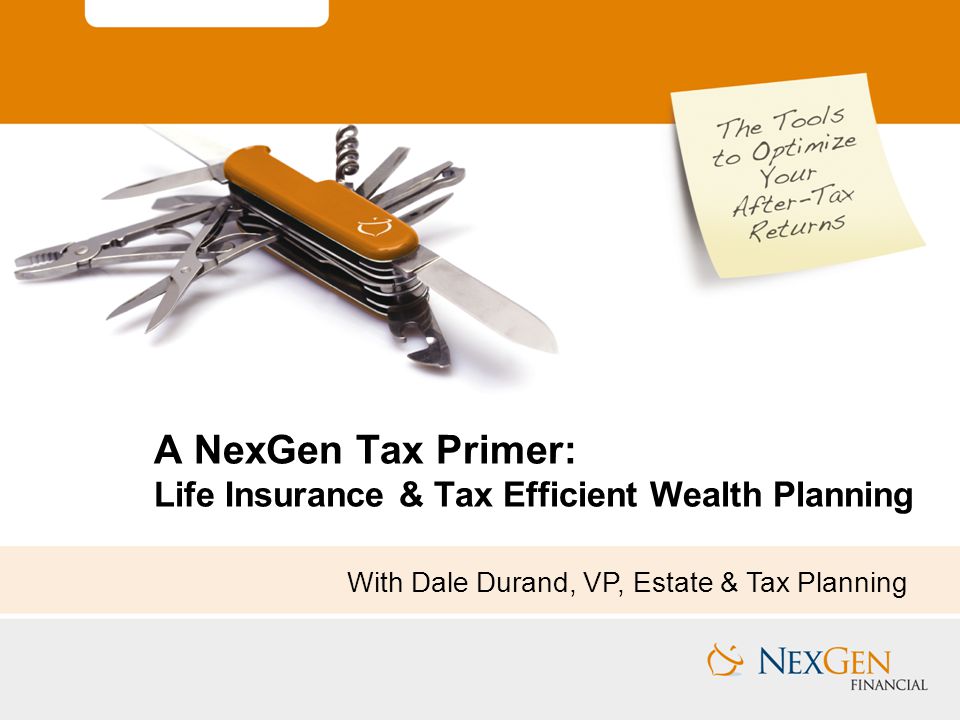 A NexGen Tax Primer: Life Insurance & Tax Efficient Wealth Planning With Dale Durand, VP, Estate & Tax Planning