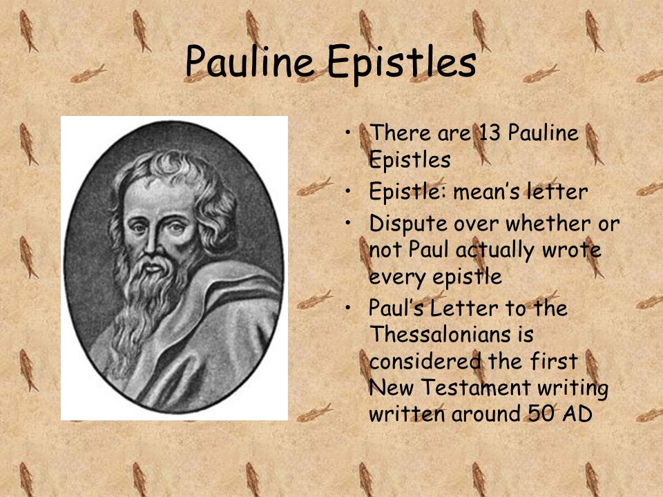 Pauline Epistles There are 13 Pauline Epistles Epistle: mean’s letter Dispute over whether or not Paul actually wrote every epistle Paul’s Letter to the Thessalonians is considered the first New Testament writing written around 50 AD