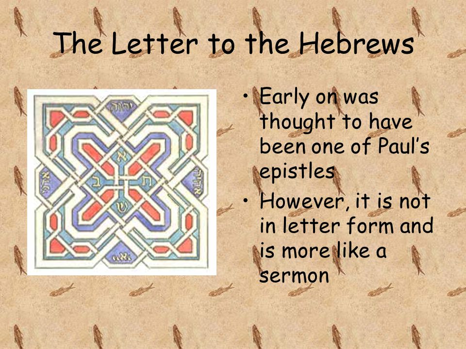 The Letter to the Hebrews Early on was thought to have been one of Paul’s epistles However, it is not in letter form and is more like a sermon