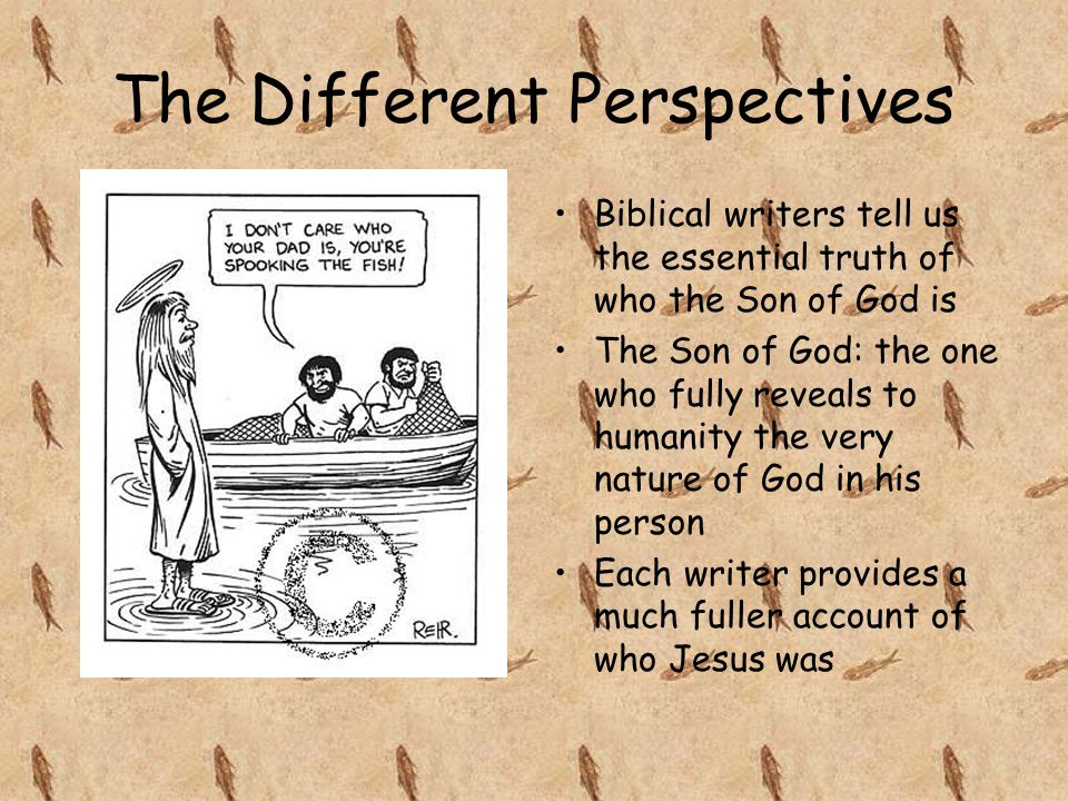 The Different Perspectives Biblical writers tell us the essential truth of who the Son of God is The Son of God: the one who fully reveals to humanity the very nature of God in his person Each writer provides a much fuller account of who Jesus was