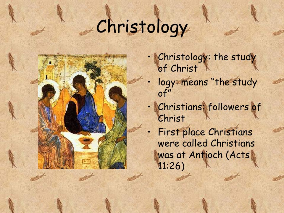 Christology Christology: the study of Christ logy: means the study of Christians: followers of Christ First place Christians were called Christians was at Antioch (Acts 11:26)