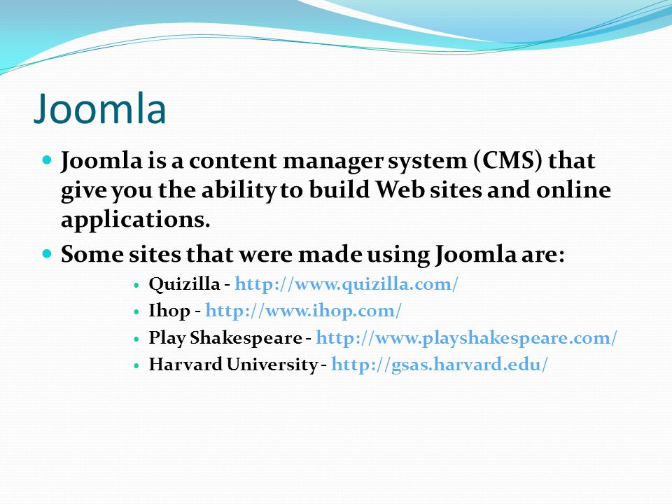 Joomla Joomla is a content manager system (CMS) that give you the ability to build Web sites and online applications.