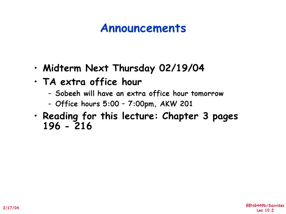 EENG449b/Savvides Lec /17/04 Announcements Midterm Next Thursday 02/19/04 TA extra office hour –Sobeeh will have an extra office hour tomorrow –Office hours 5:00 – 7:00pm, AKW 201 Reading for this lecture: Chapter 3 pages