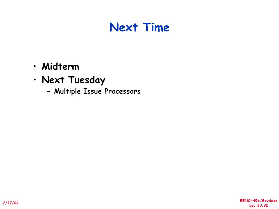 EENG449b/Savvides Lec /17/04 Next Time Midterm Next Tuesday –Multiple Issue Processors