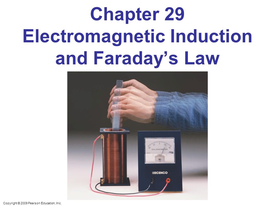 Copyright © 2009 Pearson Education, Inc. Chapter 29 Electromagnetic Induction and Faraday’s Law