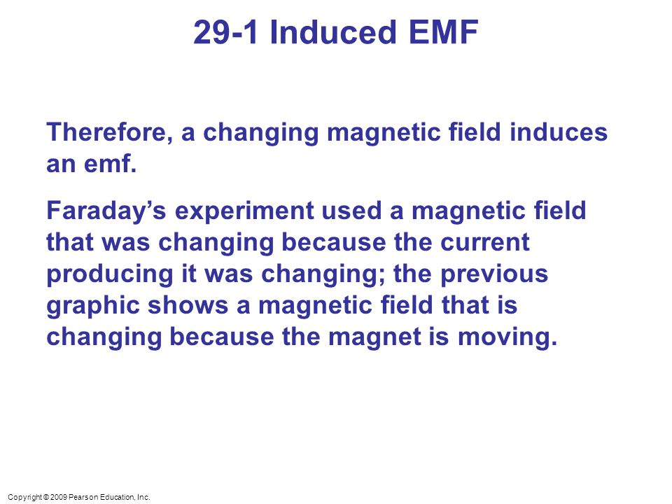 Copyright © 2009 Pearson Education, Inc. Therefore, a changing magnetic field induces an emf.