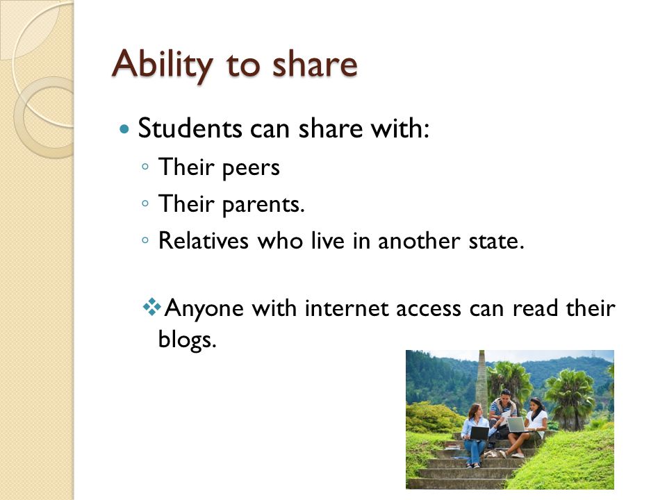 Ability to share Students can share with: ◦ Their peers ◦ Their parents.