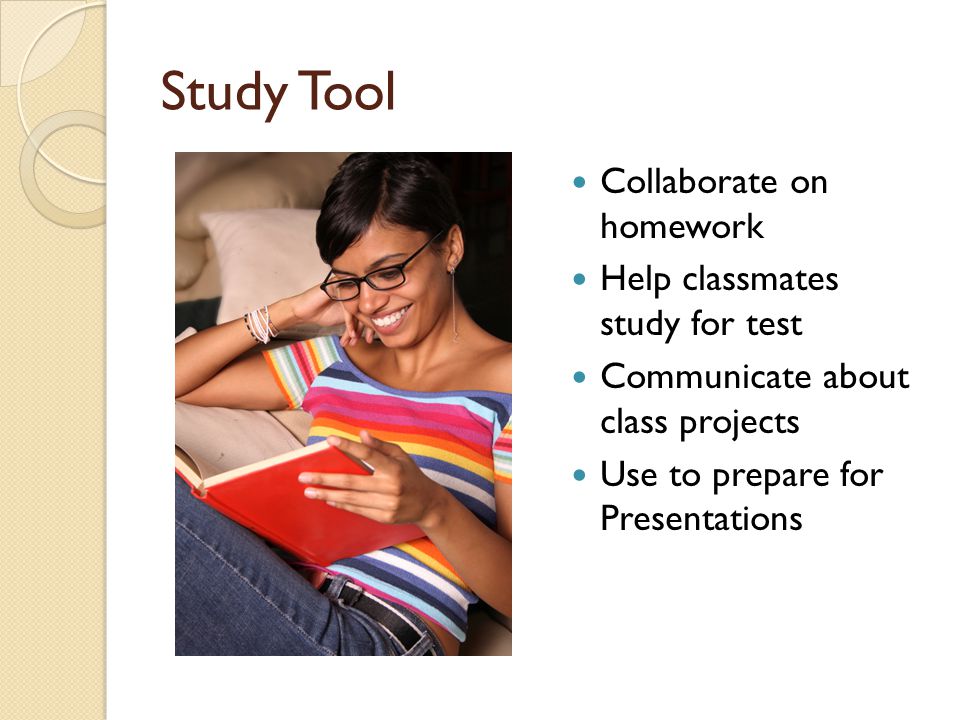Study Tool Collaborate on homework Help classmates study for test Communicate about class projects Use to prepare for Presentations