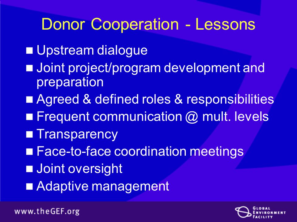 Donor Cooperation - Lessons Upstream dialogue Joint project/program development and preparation Agreed & defined roles & responsibilities Frequent mult.