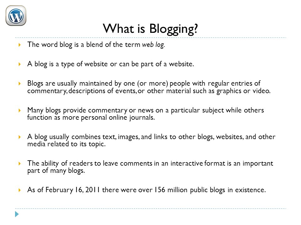 What is Blogging.  The word blog is a blend of the term web log.