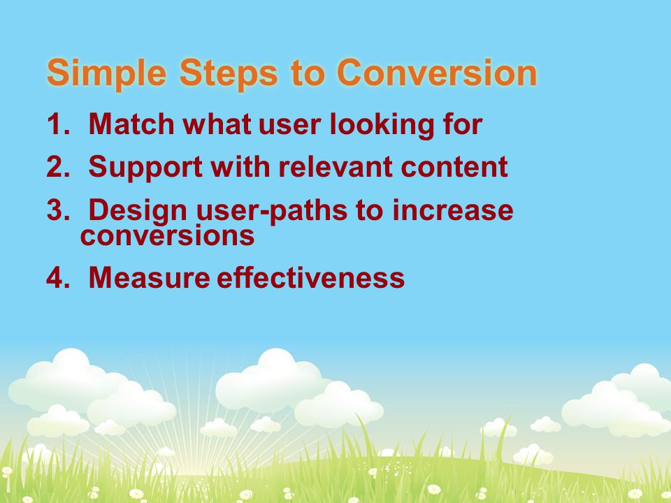 Simple Steps to Conversion 1. Match what user looking for 2.