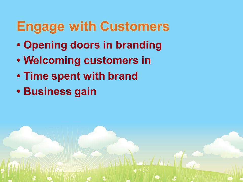 Engage with Customers Opening doors in branding Welcoming customers in Time spent with brand Business gain