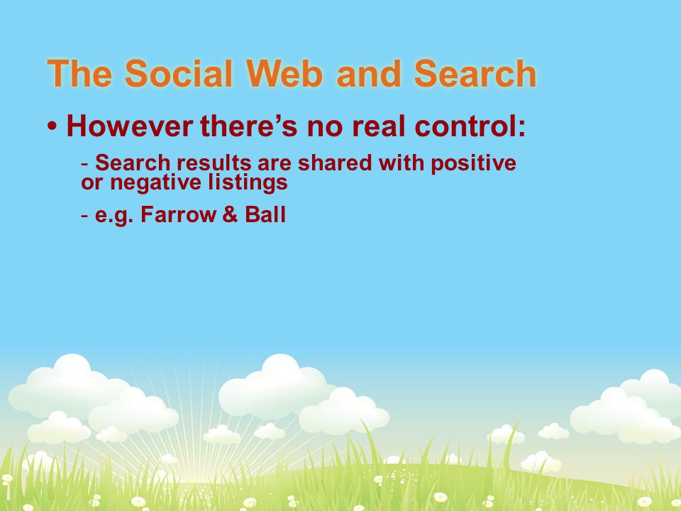 The Social Web and Search However there’s no real control: - Search results are shared with positive or negative listings - e.g.