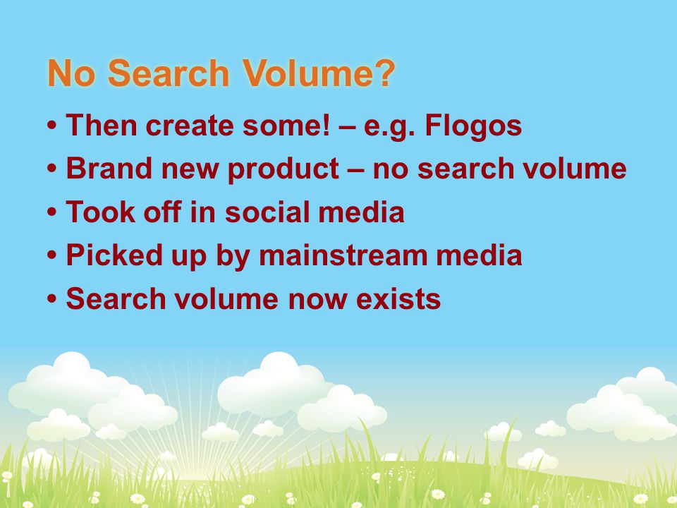 No Search Volume. Then create some. – e.g.