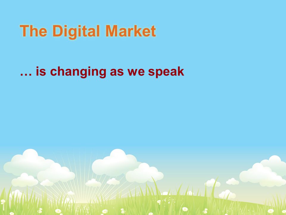 The Digital Market … is changing as we speak