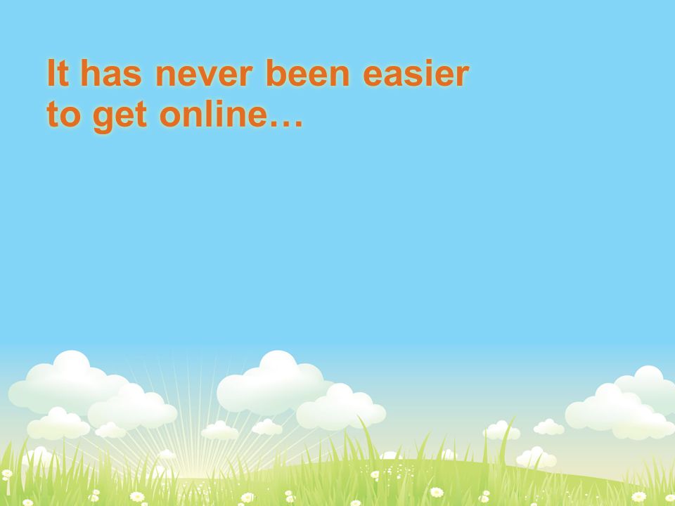 It has never been easier to get online…