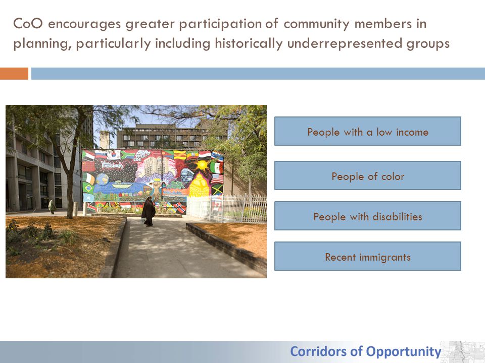 CoO encourages greater participation of community members in planning, particularly including historically underrepresented groups People with a low income People of color People with disabilities Recent immigrants