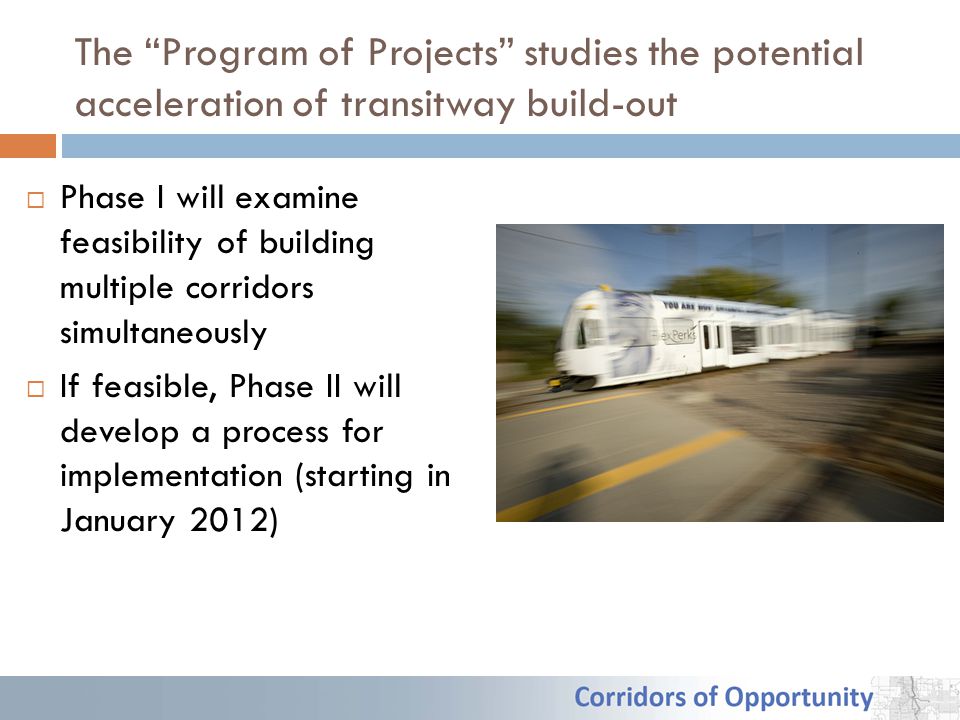 The Program of Projects studies the potential acceleration of transitway build-out  Phase I will examine feasibility of building multiple corridors simultaneously  If feasible, Phase II will develop a process for implementation (starting in January 2012)