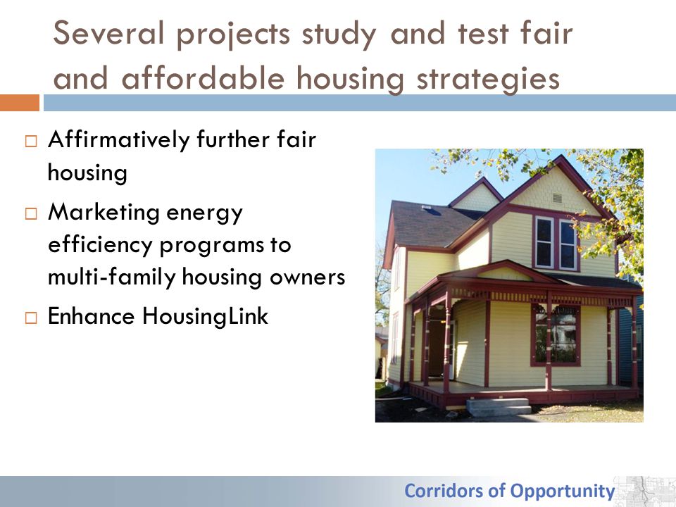 Several projects study and test fair and affordable housing strategies  Affirmatively further fair housing  Marketing energy efficiency programs to multi-family housing owners  Enhance HousingLink