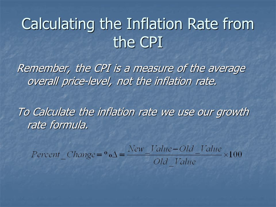 Calculating the Inflation Rate from the CPI Remember, the CPI is a measure of the average overall price-level, not the inflation rate.