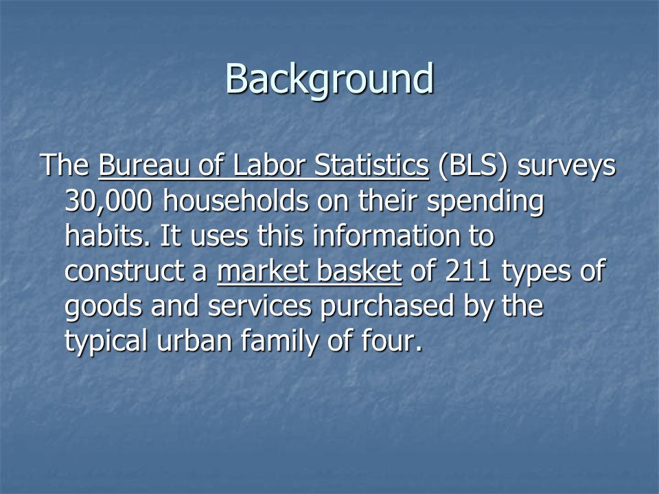 Background The Bureau of Labor Statistics (BLS) surveys 30,000 households on their spending habits.