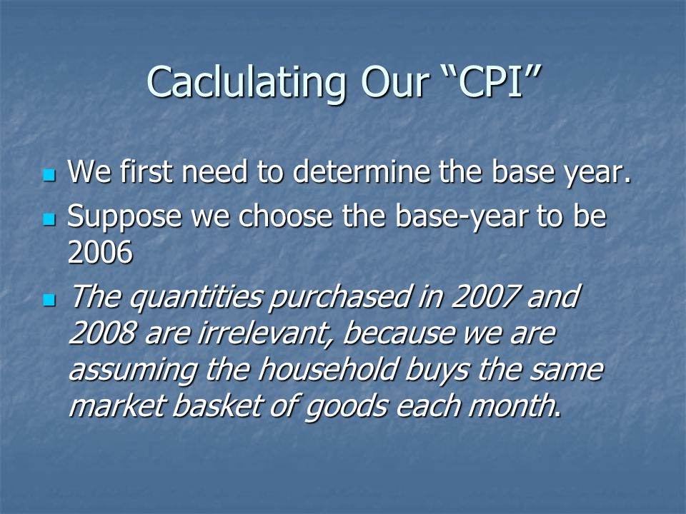 Caclulating Our CPI We first need to determine the base year.