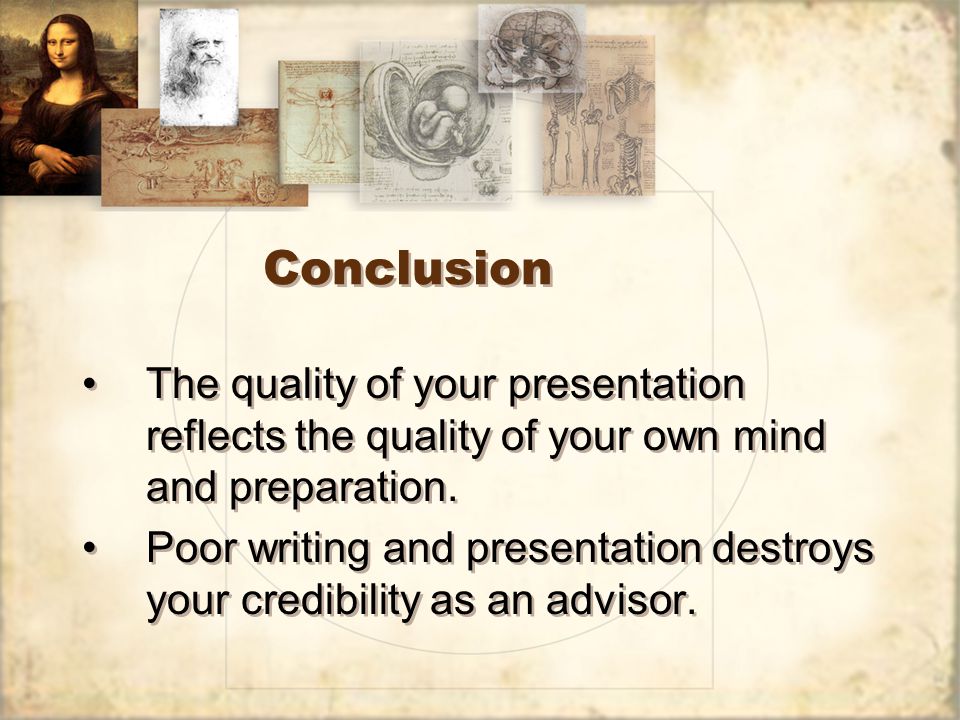 Conclusion The quality of your presentation reflects the quality of your own mind and preparation.