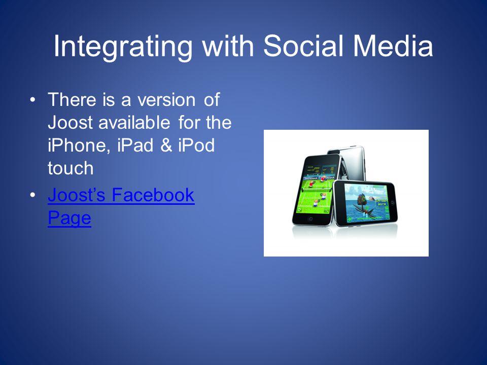 Integrating with Social Media There is a version of Joost available for the iPhone, iPad & iPod touch Joost’s Facebook PageJoost’s Facebook Page
