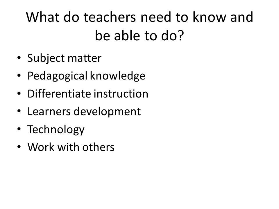 What do teachers need to know and be able to do.
