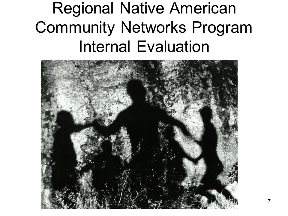 7 Regional Native American Community Networks Program Internal Evaluation