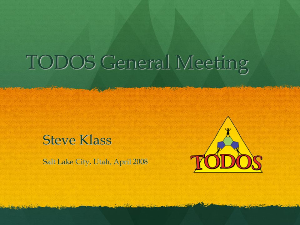 TODOS General Meeting Steve Klass Salt Lake City, Utah, April 2008