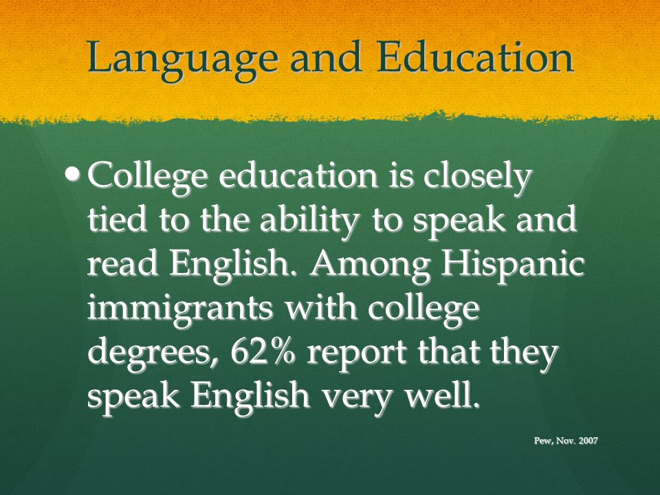 Language and Education College education is closely tied to the ability to speak and read English.