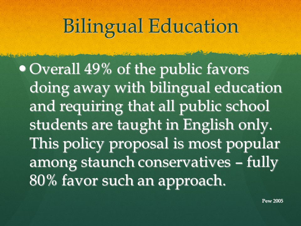 Bilingual Education Overall 49% of the public favors doing away with bilingual education and requiring that all public school students are taught in English only.