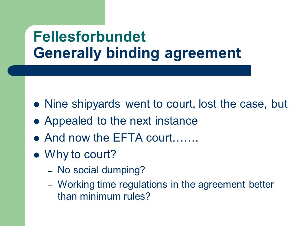 Fellesforbundet Generally binding agreement Nine shipyards went to court, lost the case, but Appealed to the next instance And now the EFTA court…….