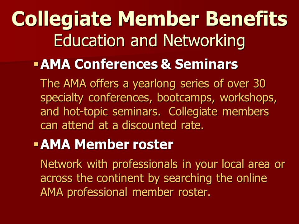Collegiate Member Benefits Education and Networking  AMA Conferences & Seminars  AMA Conferences & Seminars The AMA offers a yearlong series of over 30 specialty conferences, bootcamps, workshops, and hot-topic seminars.