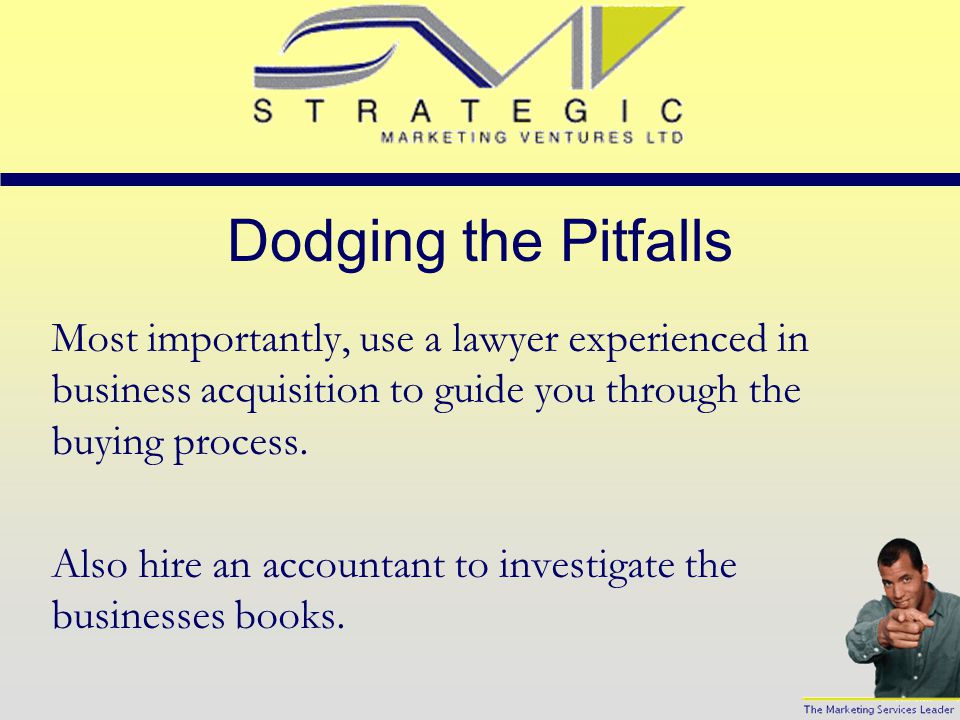 Pitfalls Pitfalls to watch out for:  Undisclosed debts  Overstated profits  Overvalued stock  Debtors who can’t/won’t pay
