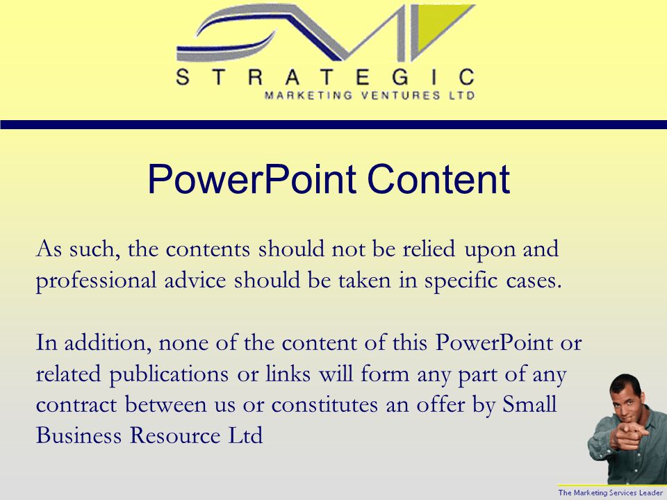 PowerPoint User Guidelines These Power points are for the personal use of members of any of the online marketing resource centres provided by Small Business Resource Ltd.